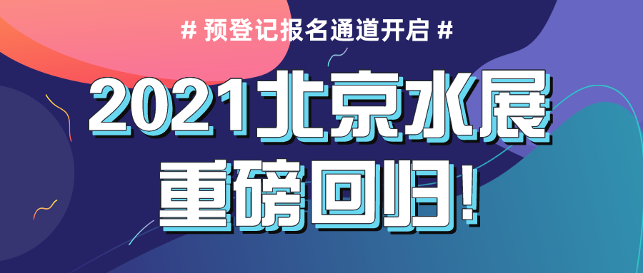 2021北京水展重磅回歸，預(yù)登記報名通道現(xiàn)已正式開啟！
